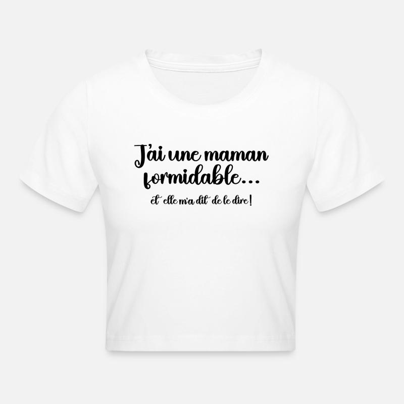 J'ai, une maman formidable, et, elle m'a dit de... - Crop top - blanc