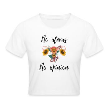 No uterus no opinion women's rights - Frauen Cropped T-Shirt - Weiß - Vorne - Marisol (170cm)