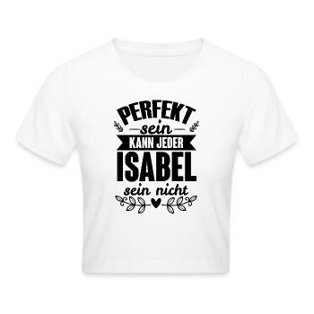 Isabel - Perfekt Sein Kann Jeder Isabel Sein Nicht - Frauen Cropped T-Shirt - Weiß - Vorne - Marisol (170cm)