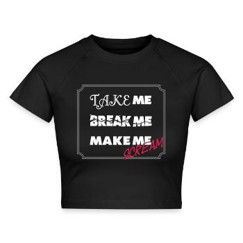 Take me, Break me, Make me Scream - BDSM Sub Shirt - Cropped Frauen Organic T-Shirt - Schwarz - Vorne - AI Model Female 172 light (172cm)