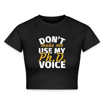 Don't Make Me Use My Phd Voice phd t shirt phd - Cropped Frauen Organic T-Shirt - Schwarz - Vorne - AI Model Female 172 light (172cm)