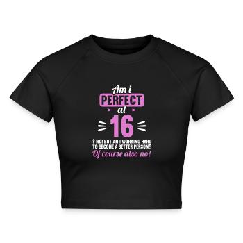Bin ich perfekt mit 16 Jahren 16. Geburtstag - Cropped Frauen Organic T-Shirt - Schwarz - Vorne - AI Model Female 172 light (172cm)