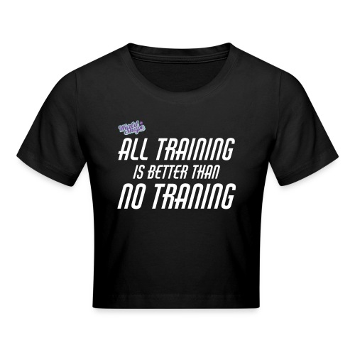 All Training Is Better Than No Training - Croppad T-shirt