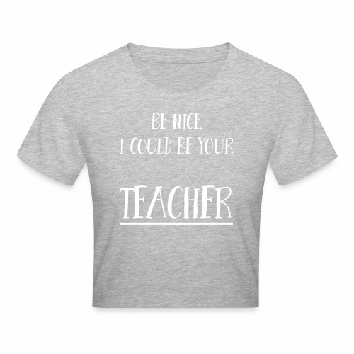 Be nice, I could be your teacher - Crop T-Shirt
