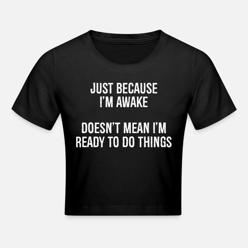 just because I'm awake doesn't mean I'm ready - Cropped T-Shirt - black