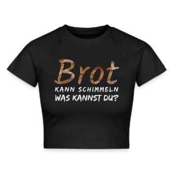 Brot kann Schimmeln was kannst du? - Frauen Cropped T-Shirt - Schwarz - Vorne - Marisol (170cm)