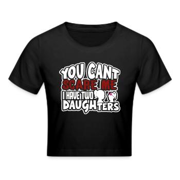 you cant scare me I have two daughters - Frauen Cropped T-Shirt - Schwarz - Vorne - Marisol (170cm)