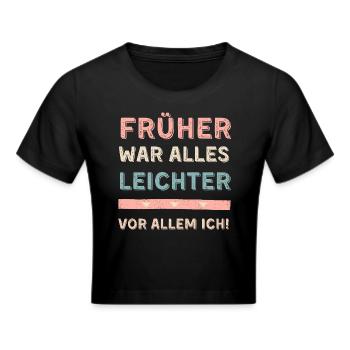 Früher war alles leichter! Vor allem ich! Spruch - Frauen Cropped T-Shirt - Schwarz - Vorne - Marisol (170cm)