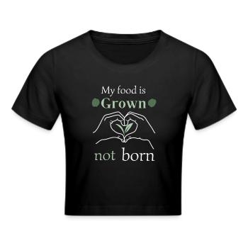 my food is grown not born - Frauen Cropped T-Shirt - Schwarz - Vorne - Marisol (170cm)