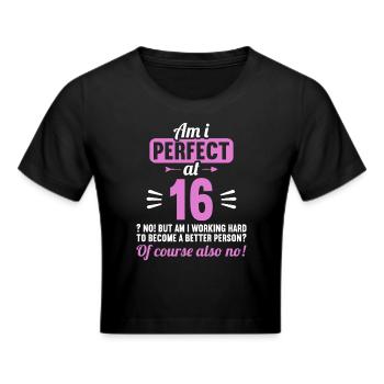 Bin ich perfekt mit 16 Jahren 16. Geburtstag - Frauen Cropped T-Shirt - Schwarz - Vorne - Marisol (170cm)