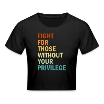 Fight For Those Without Your Privilege - Feminism - Frauen Cropped T-Shirt - Schwarz - Vorne - Marisol (170cm)