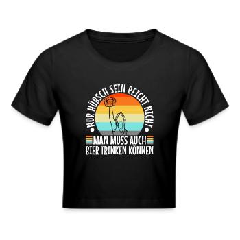 Nur hübsch sein reicht nicht man muss auch bier - Frauen Cropped T-Shirt - Schwarz - Vorne - Marisol (170cm)