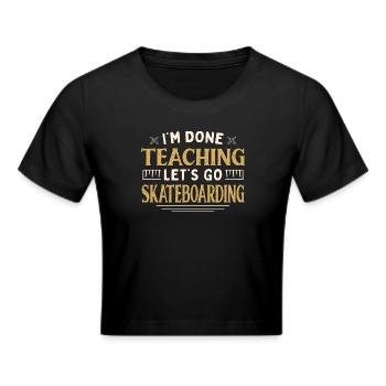 I'm Done Teaching Let's Go Skateboarding Funny - Frauen Cropped T-Shirt - Schwarz - Vorne - Marisol (170cm)