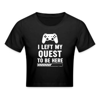 I Left My Quest To Be Here Funny Video Gamer Humor - Cropped T-Shirt - black - Front - Marisol (170cm)