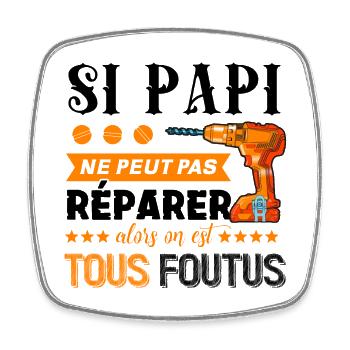 SI PAPI NE PEUT PAS REPARER ON EST TOUS FOUTUS - Magnet carré - blanc - Devant