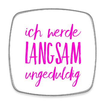 ich werde ungeduldig - Viereckiger Kühlschrankmagnet - Weiß - Vorne