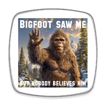 Bigfoot saw me, but nobody believes him - Square fridge magnet - white - Front
