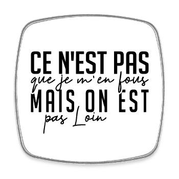ce n'est pas que je m'en fous mais on est pas loin - Magnet carré - blanc - Devant