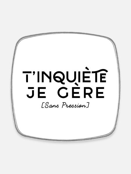 T'inquiète je Gère - Sans Pression - Magnet carré - blanc