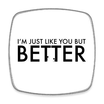 I'm just like you but better - Square fridge magnet - white - Front