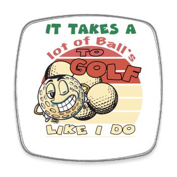 It takes a lot of balls to Golf like i do - Square fridge magnet - white - Front