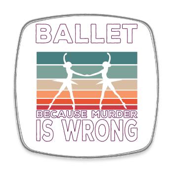 Ballet Because Murder Is Wrong Ballet Saying - Square fridge magnet - white - Front