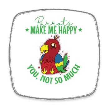 Parrots make me Happy you not so much Tier - Viereckiger Kühlschrankmagnet - Weiß - Vorne