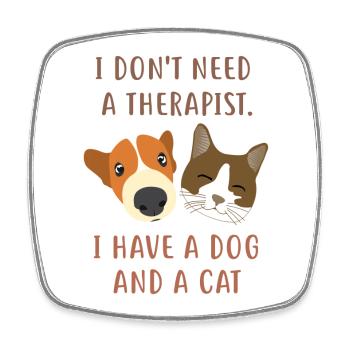 I don't need a therapist. I have a dog and a cat - Square fridge magnet - white - Front