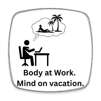 Body at work. Mind on  vacation - Square fridge magnet - white - Front