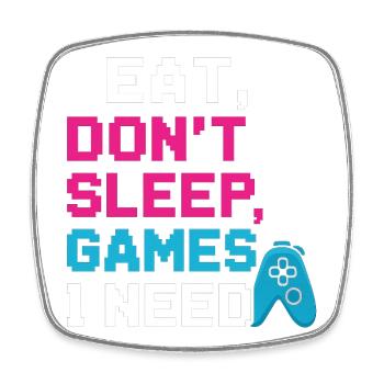 Eat, Don ́t sleep, Games i need - Square fridge magnet - white - Front