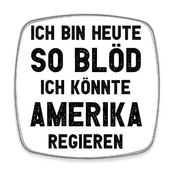 Ich bin heute so blöd ich könnte Amerika regieren - Viereckiger Kühlschrankmagnet - Weiß - Vorne