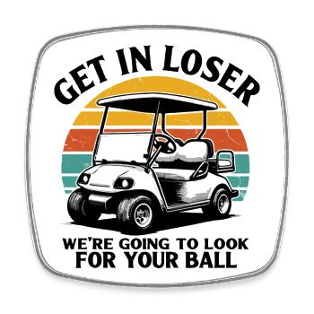 Get In Loser We're Going To Look For Your Ball - Square fridge magnet - white - Front