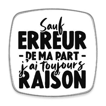 Sauf Erreur De Ma Part J'ai Toujours Raison - Magnet carré - blanc - Devant