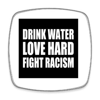 drink water love hard fight racism - Square fridge magnet - white - Front