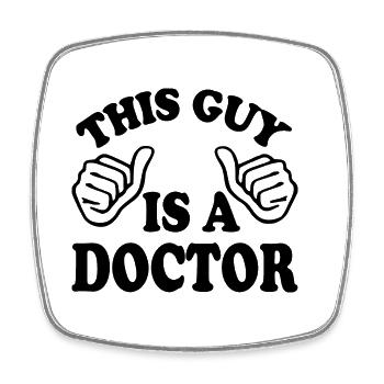 this guy is a doctor - Square fridge magnet - white - Front