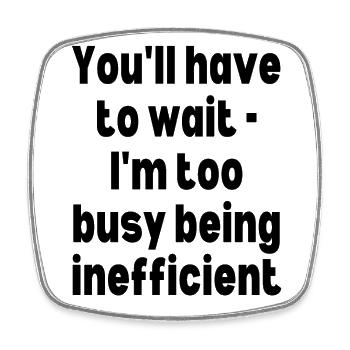 You'll have to wait - I'm too busy being inefficie - Square fridge magnet - white - Front