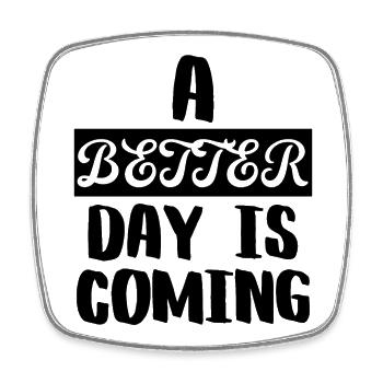 A Better Day is Coming - Square fridge magnet - white - Front