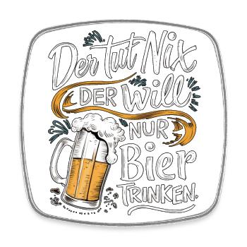 He doesn't do anything, he just wants to drink beer - Square fridge magnet - white - Front