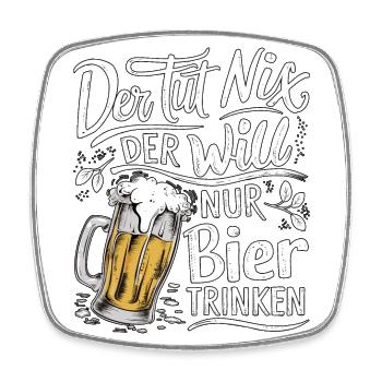 He doesn't do anything, he just wants to drink beer - Square fridge magnet - white - Front