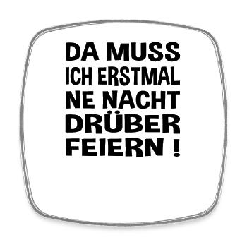 Feiern da muss ich erstmal - Viereckiger Kühlschrankmagnet - Weiß - Vorne
