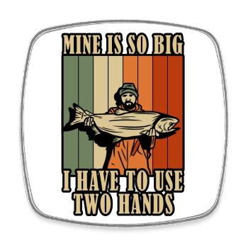 Mine's So Big I Have to Use Two Hands Fishing - Square fridge magnet - white - Front