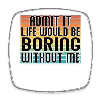 Admit it, life would be boring without me - Square fridge magnet - white - Front