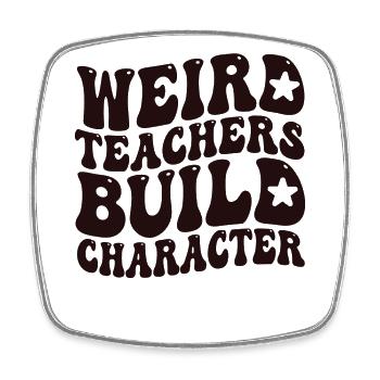 Weird Teachers Build Character Teacher - Square fridge magnet - white - Front