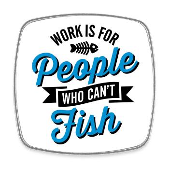 Work is for people who can't fish - Viereckiger Kühlschrankmagnet - Weiß - Vorne