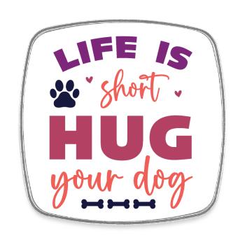La vie est courte, faites un câlin à votre chien - Magnet carré - blanc - Devant