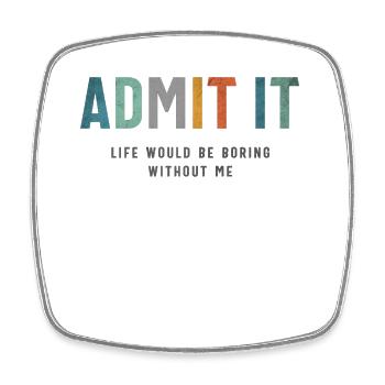 Admit It - Life’s Better with Me Funny Saying - Square fridge magnet - white - Front