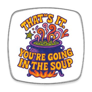That’s It: You’re Going In The Soup - Square fridge magnet - white - Front