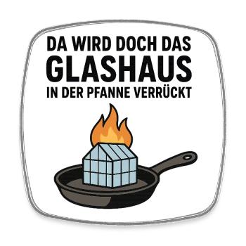 Da_wird_doch_das_Glashaus_in_der_Pfanne_verrückt - Square fridge magnet - white - Front