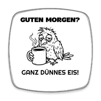 Guten Morgen Ganz dünnes Eis  - Square fridge magnet - white - Front