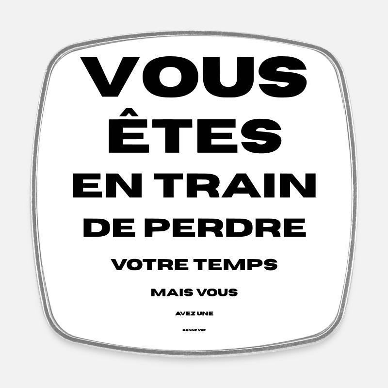 vous perdez votre temps bonne vue vous avez - Magnet carré - blanc